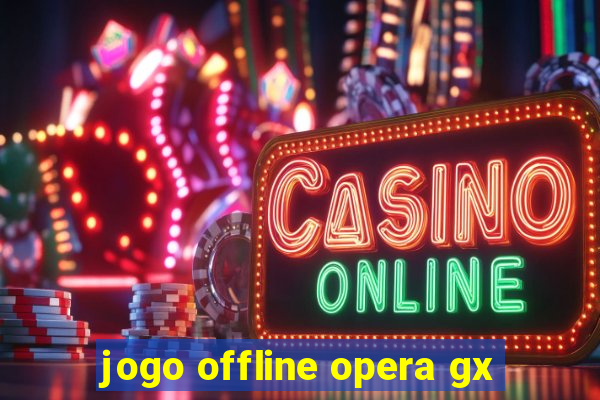 jogo offline opera gx